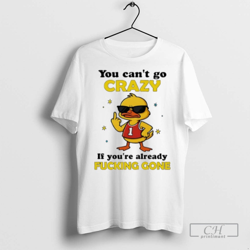 You Cant Go Crazy If Youre Already Fucking Gone Duck - Adult & Kids T-Shirts, Sweatshirts & Hoodies apparel design preview 1