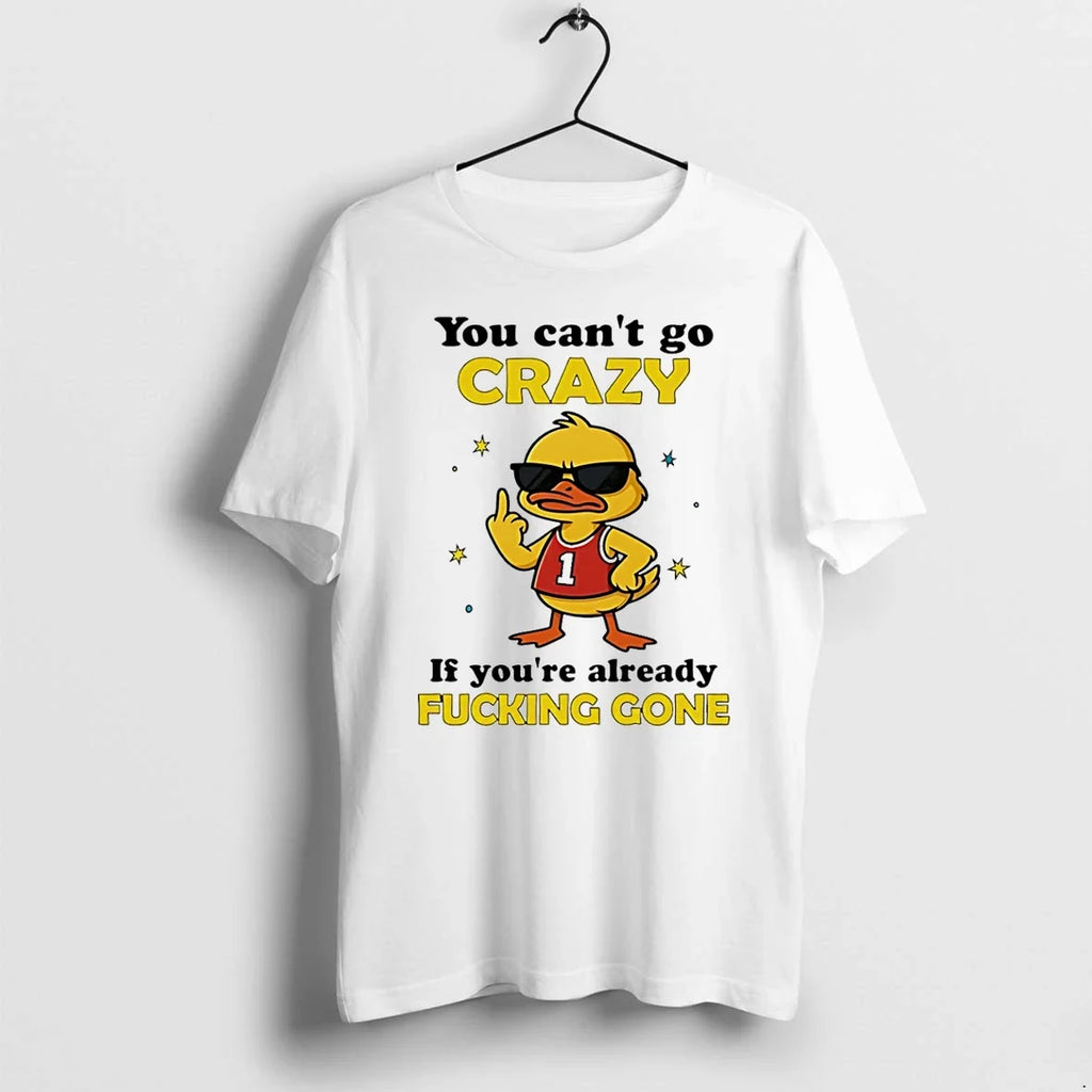 You Cant Go Crazy If Youre Already Fucking Gone Duck - Adult & Kids T-Shirts, Sweatshirts & Hoodies apparel design preview 1