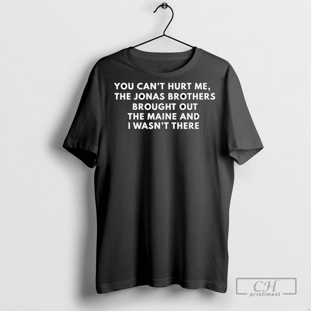 You Cant Hurt Me The Jonas Brothers Brought Out Maine - Adult & Kids T-Shirts, Sweatshirts & Hoodies apparel design preview 1