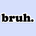 Bruh Sticker Decal, Funny Bro - Adult & Kids T-Shirts, Sweatshirts & Hoodies apparel design preview 1
