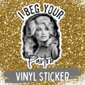 I Beg Your Parton Dolly Sticker - Adult & Kids T-Shirts, Sweatshirts & Hoodies apparel design preview 1