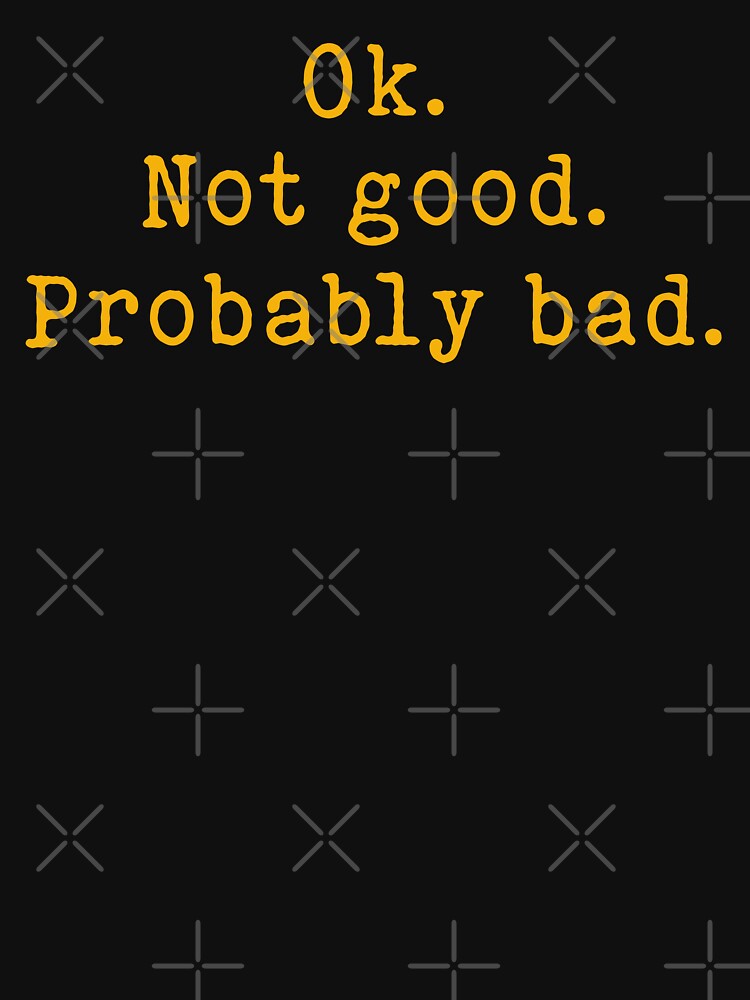 Okay Not Good Probably Bad Ilya Rozanov Quote by - Adult & Kids T-Shirts, Sweatshirts & Hoodies apparel design preview 2