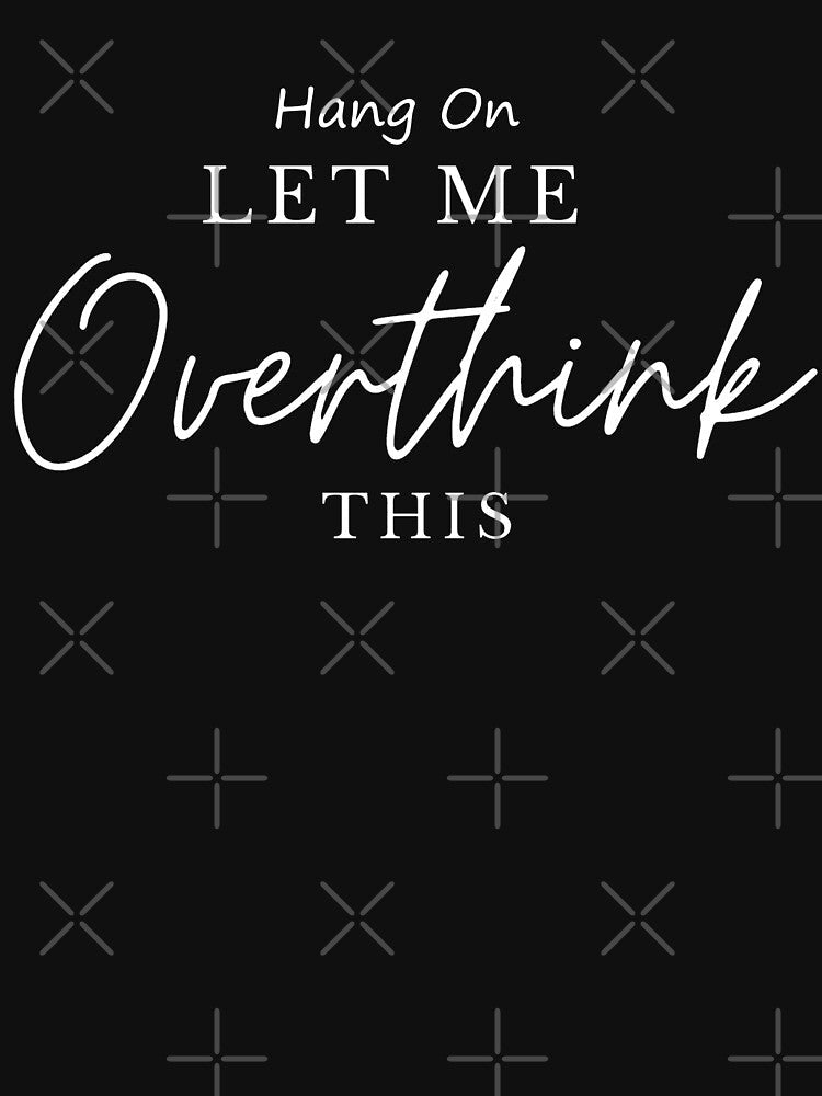 Hang on, let me Overthink this by YourSpace8 - Adult & Kids T-Shirts, Sweatshirts & Hoodies apparel design preview 2