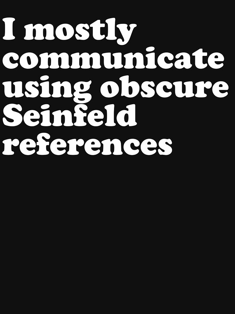 I mostly communicate using obscure Seinfeld - Adult & Kids T-Shirts, Sweatshirts & Hoodies apparel design preview 2