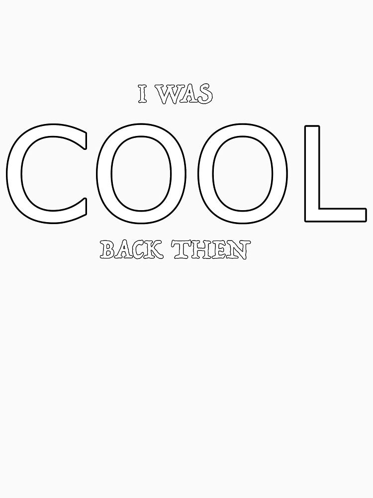 I Was Cool Back Then by hiphopsmokeout - Adult & Kids T-Shirts, Sweatshirts & Hoodies apparel design preview 2