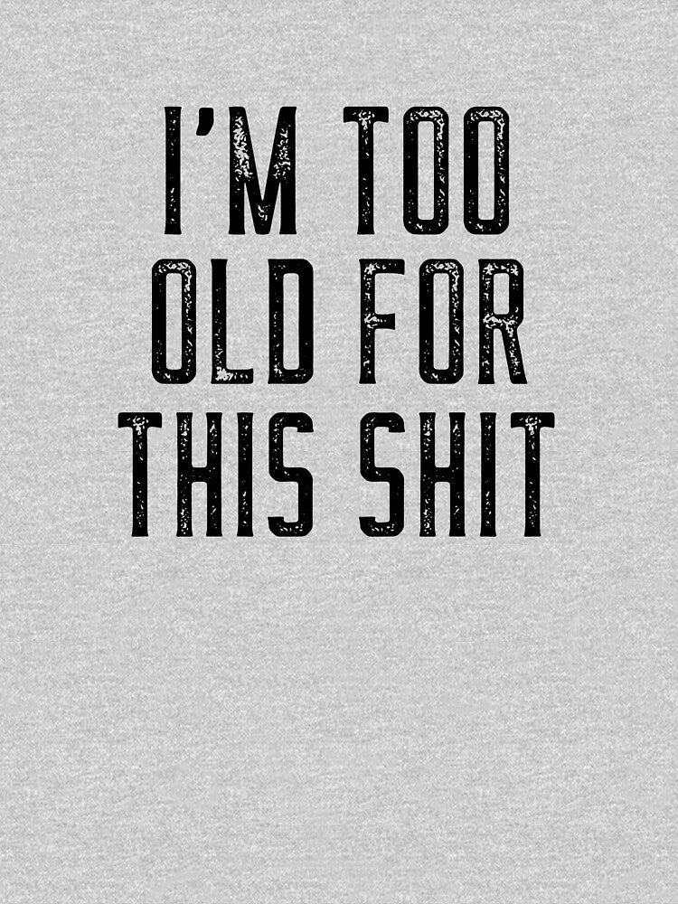 I'm Too Old For This Shit by JuanKarlos - Adult & Kids T-Shirts, Sweatshirts & Hoodies apparel design preview 2