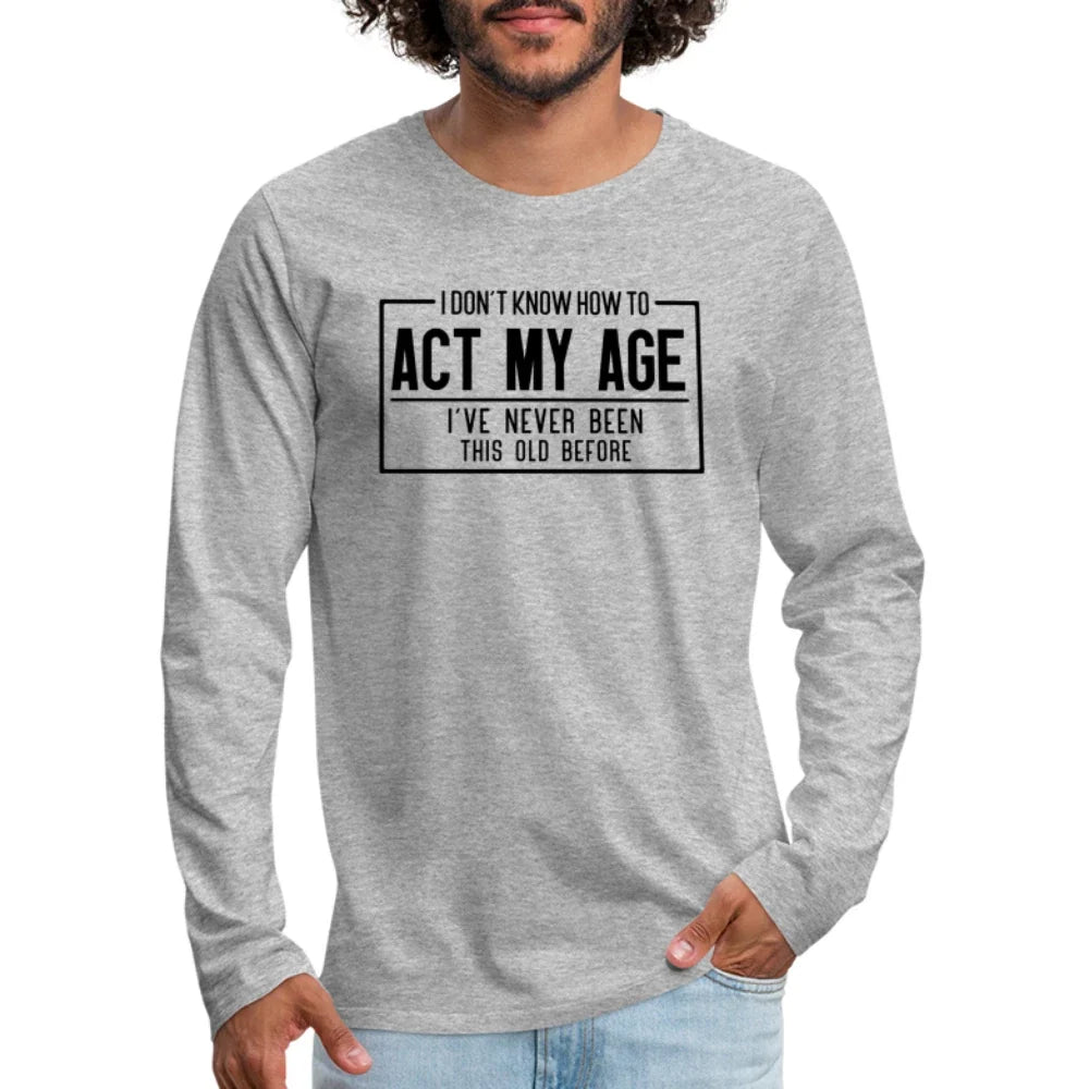 I Don't Know How To Act My Age Men's Premium - Adult & Kids T-Shirts, Sweatshirts & Hoodies apparel design preview 1