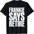 Frankie Says Retire Funny Retirement Sarcastic Quote - Adult & Kids T-Shirts, Sweatshirts & Hoodies apparel design preview 1