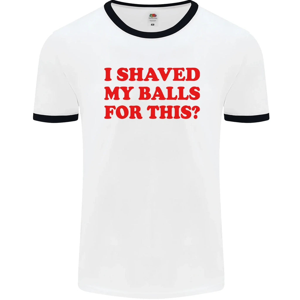 I Shaved My Balls for This Funny Quote Mens Ringer - Adult & Kids T-Shirts, Sweatshirts & Hoodies apparel design preview 1