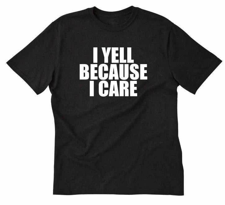I Yell Because Care Funny Hilarious Attitude - Adult & Kids T-Shirts, Sweatshirts & Hoodies apparel design preview 1