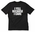 I Yell Because Care Funny Hilarious Attitude - Adult & Kids T-Shirts, Sweatshirts & Hoodies apparel design preview 1