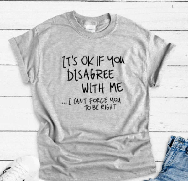 It's Ok If You Disagree With Me, I Can't Force To - Adult & Kids T-Shirts, Sweatshirts & Hoodies apparel design preview 1