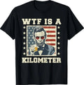 WTF is A Kilometer Abe Lincoln July 4th Funny - Adult & Kids T-Shirts, Sweatshirts & Hoodies apparel design preview 1
