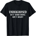 Undiagnosed But Something Aint Right Humor - Adult & Kids T-Shirts, Sweatshirts & Hoodies apparel design preview 1
