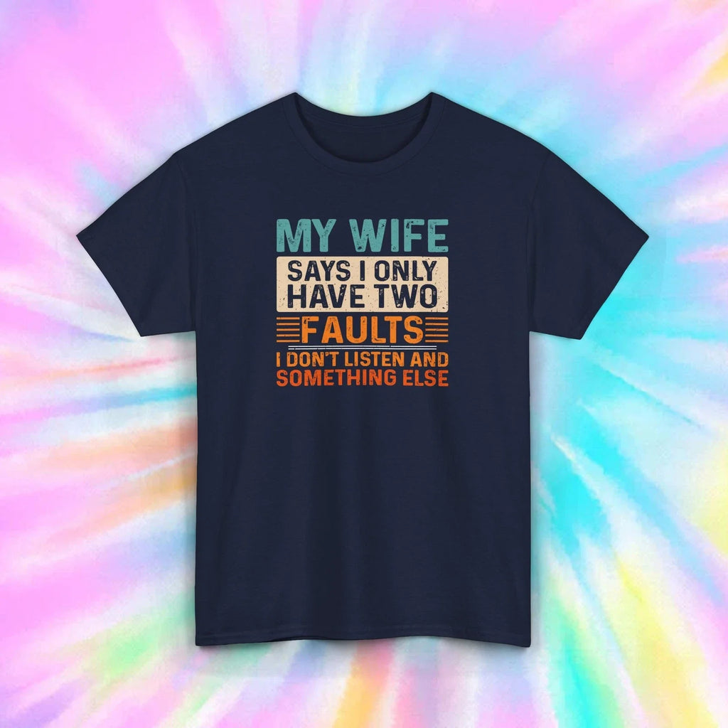My Wife Says I Only Have Two Faults Funny Husband - Adult & Kids T-Shirts, Sweatshirts & Hoodies apparel design preview 1