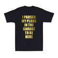 I Paused my Plans in the Garage to be Here Dad Joke - Adult & Kids T-Shirts, Sweatshirts & Hoodies apparel design preview 1