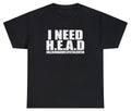 I Need Head Funny Sarcastic Adult Humor Meme Joke - Adult & Kids T-Shirts, Sweatshirts & Hoodies apparel design preview 1
