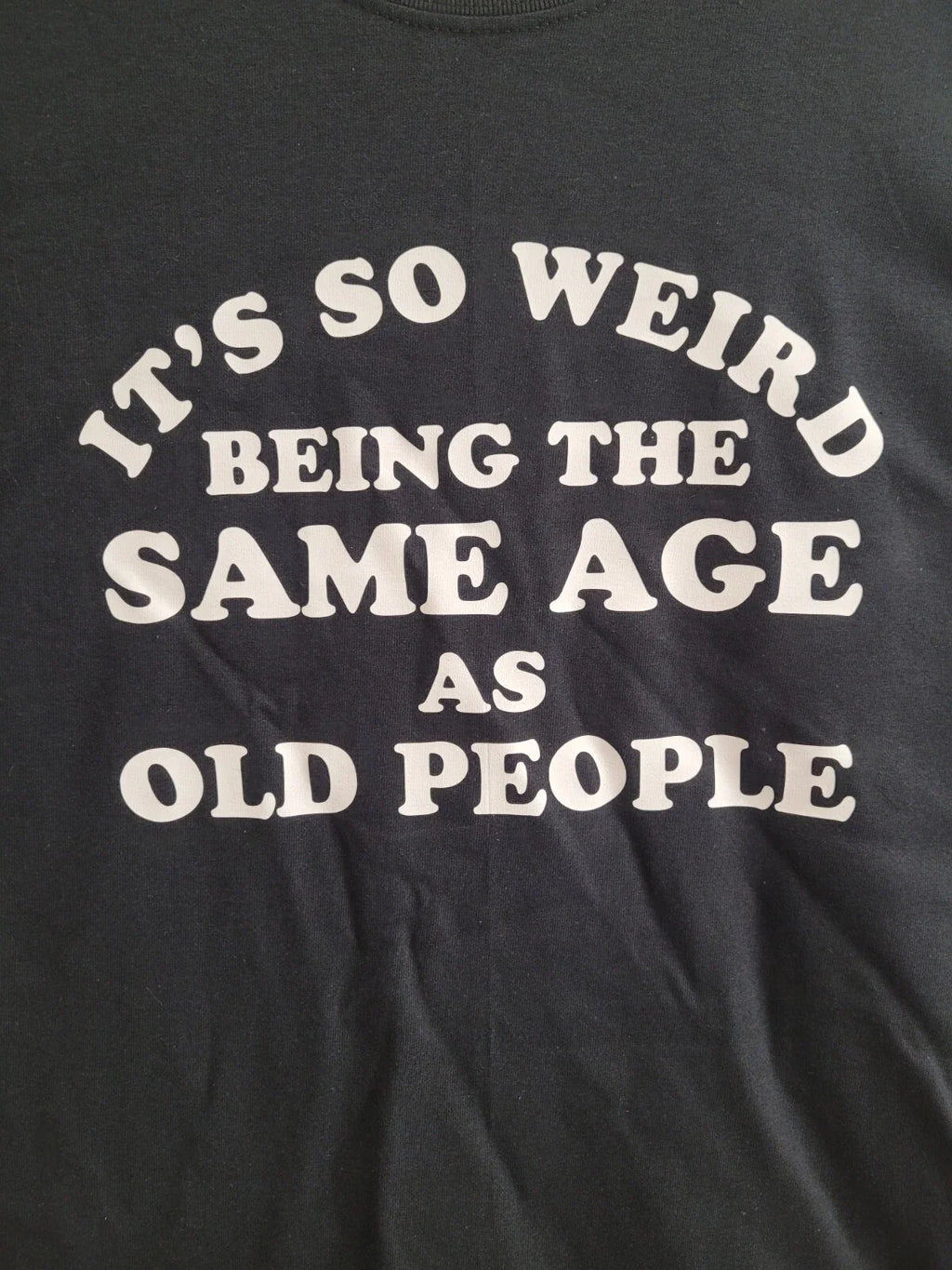 It's so weird being the same age as old people Funny - Adult & Kids T-Shirts, Sweatshirts & Hoodies apparel design preview 1