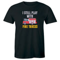 I Still Play with Fire Trucks Men's Funny Firefighter - Adult & Kids T-Shirts, Sweatshirts & Hoodies apparel design preview 1