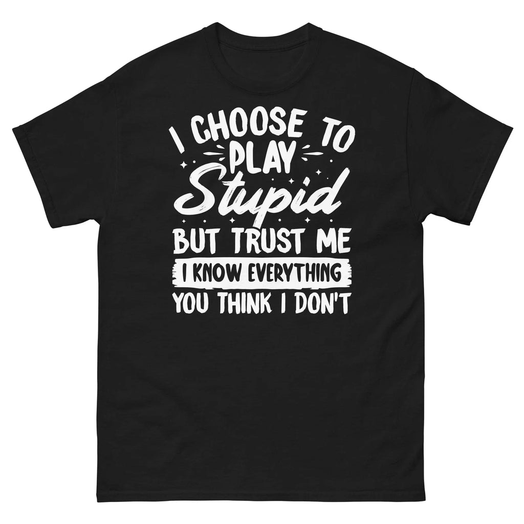 I Choose to Play Stupid but Trust Me Know Everything - Adult & Kids T-Shirts, Sweatshirts & Hoodies apparel design preview 1