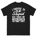 I Choose to Play Stupid but Trust Me Know Everything - Adult & Kids T-Shirts, Sweatshirts & Hoodies apparel design preview 1