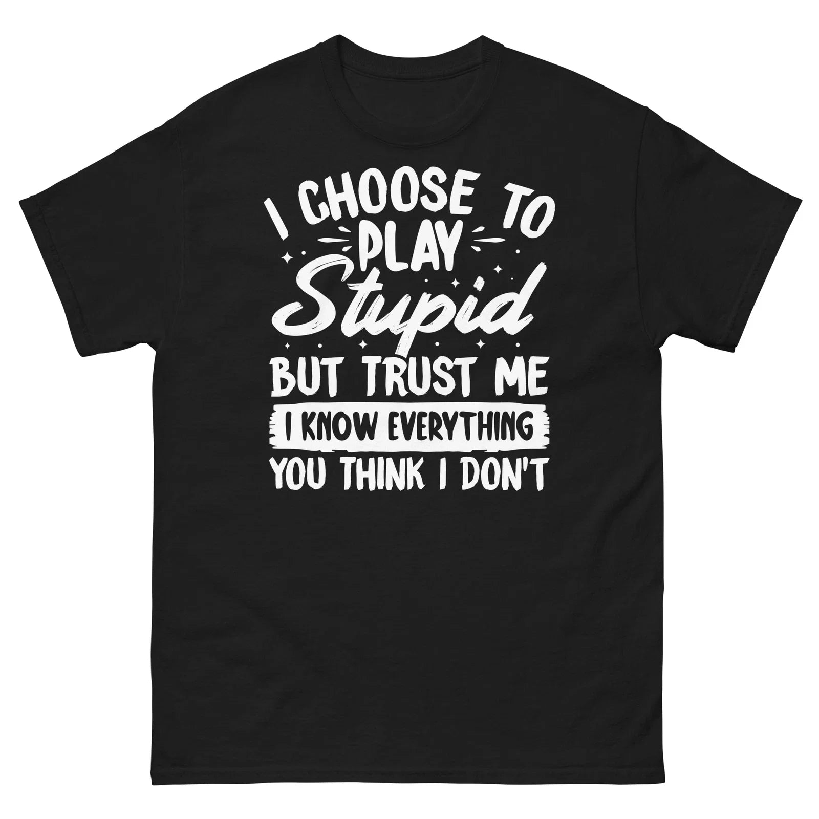 I Choose to Play Stupid but Trust Me Know Everything - Adult & Kids T-Shirts, Sweatshirts & Hoodies apparel design preview 1