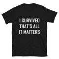 I SURVIVED THAT S ALL IT MATTERS Joke Gift Classic - Adult & Kids T-Shirts, Sweatshirts & Hoodies apparel design preview 1