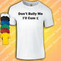 Don't Bully Me I'll Cum Funny Dad Rude Adult Joke - Adult & Kids T-Shirts, Sweatshirts & Hoodies apparel design preview 1
