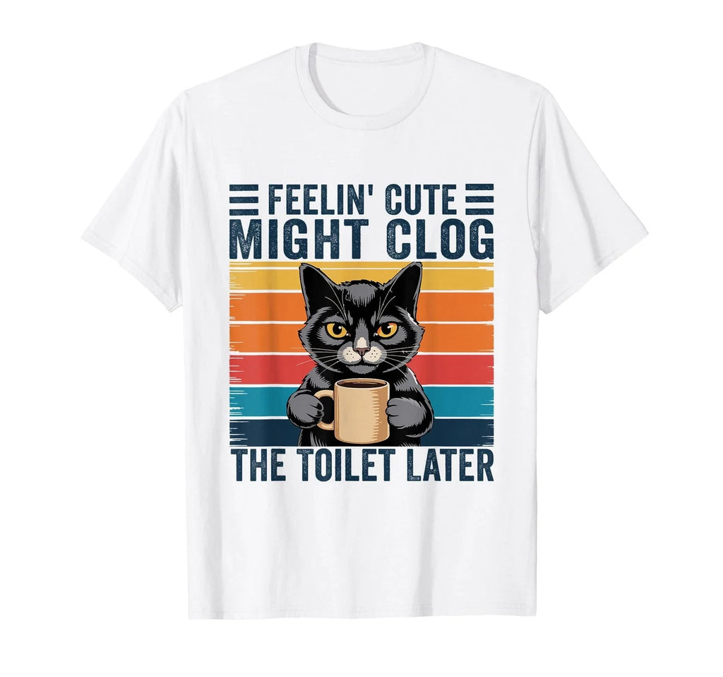 Feelin' Cute Might Clog The Later Funny Sarcastic - Adult & Kids T-Shirts, Sweatshirts & Hoodies apparel design preview 1