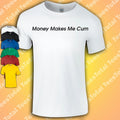 Money Makes Me Cum Funny Dad Rude Adult Joke - Adult & Kids T-Shirts, Sweatshirts & Hoodies apparel design preview 1
