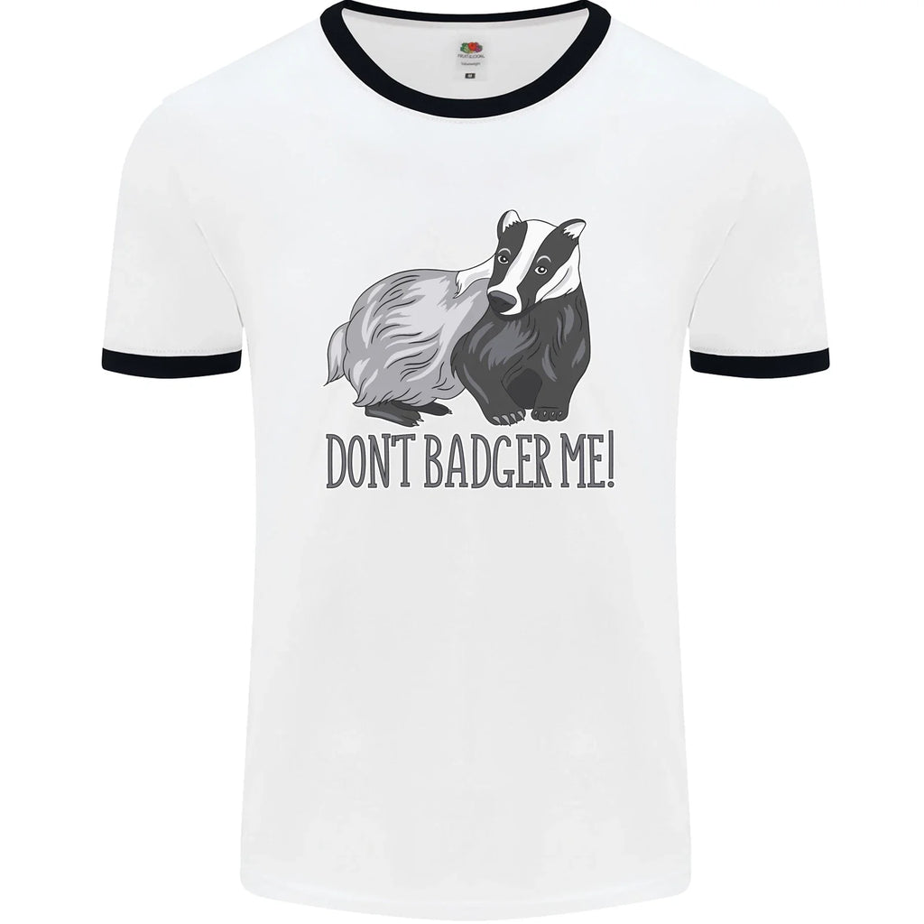 Dont Badger Me Funny Quote Mens Ringer - Adult & Kids T-Shirts, Sweatshirts & Hoodies apparel design preview 1