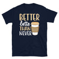 Better Latte Than Never Barista Coffee Caffeine - Adult & Kids T-Shirts, Sweatshirts & Hoodies apparel design preview 1
