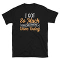 I Got So Much Procrastinating Done Today Sarcastic - Adult & Kids T-Shirts, Sweatshirts & Hoodies apparel design preview 1
