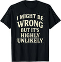 I Might Be Wrong But It's Highly Unlikely Sarcastic - Adult & Kids T-Shirts, Sweatshirts & Hoodies apparel design preview 1