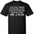 If you have a problem The team show TV or - Adult & Kids T-Shirts, Sweatshirts & Hoodies apparel design preview 1