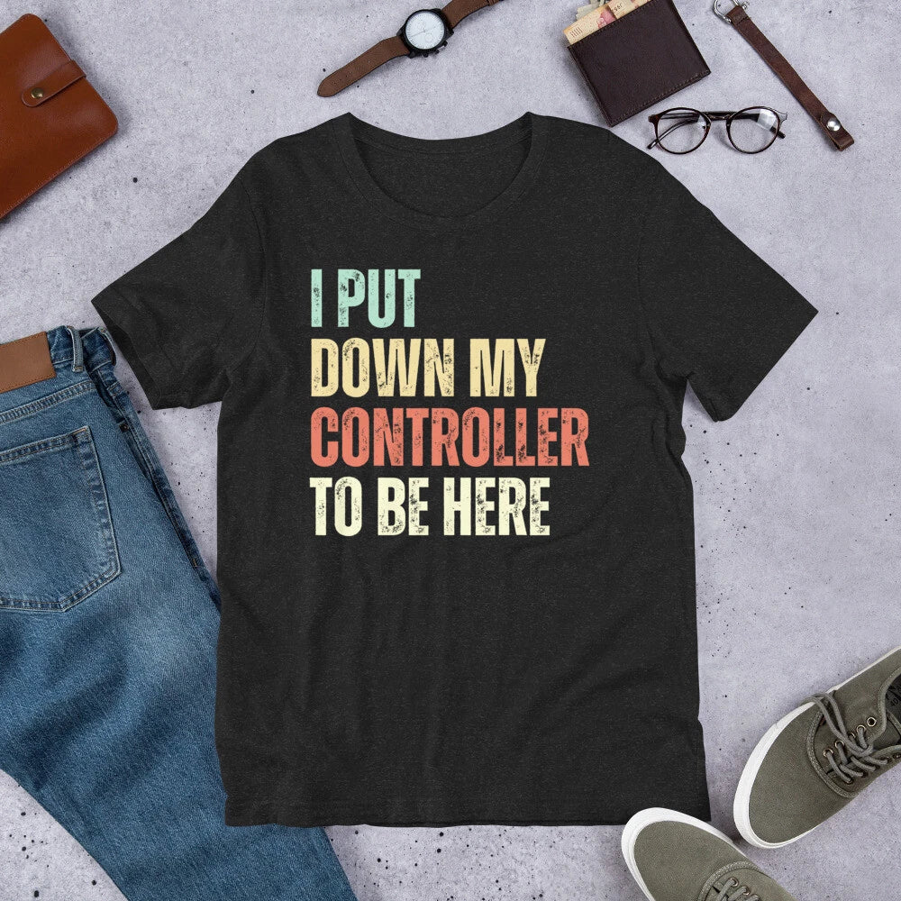 I Put Down My Controller to be Here Sarcastic Gamer - Adult & Kids T-Shirts, Sweatshirts & Hoodies apparel design preview 1
