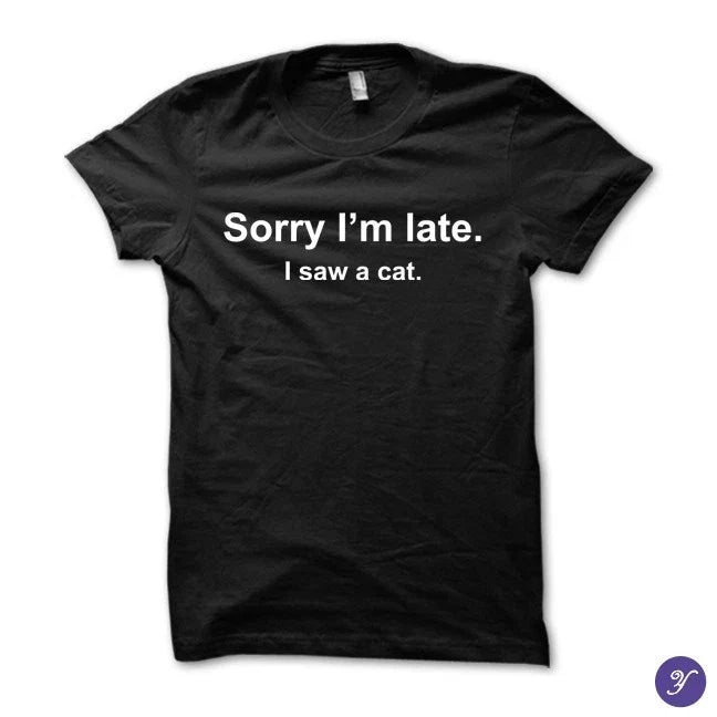 Sorry I'm late. I saw a cat funny - Adult & Kids T-Shirts, Sweatshirts & Hoodies apparel design preview 1