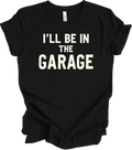 I'll Be in the Garage Funny Quote Gift for Men, - Adult & Kids T-Shirts, Sweatshirts & Hoodies apparel design preview 1