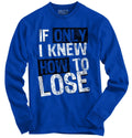 Only I Knew How To Lose Sport Athletic Sports for Men - Adult & Kids T-Shirts, Sweatshirts & Hoodies apparel design preview 1