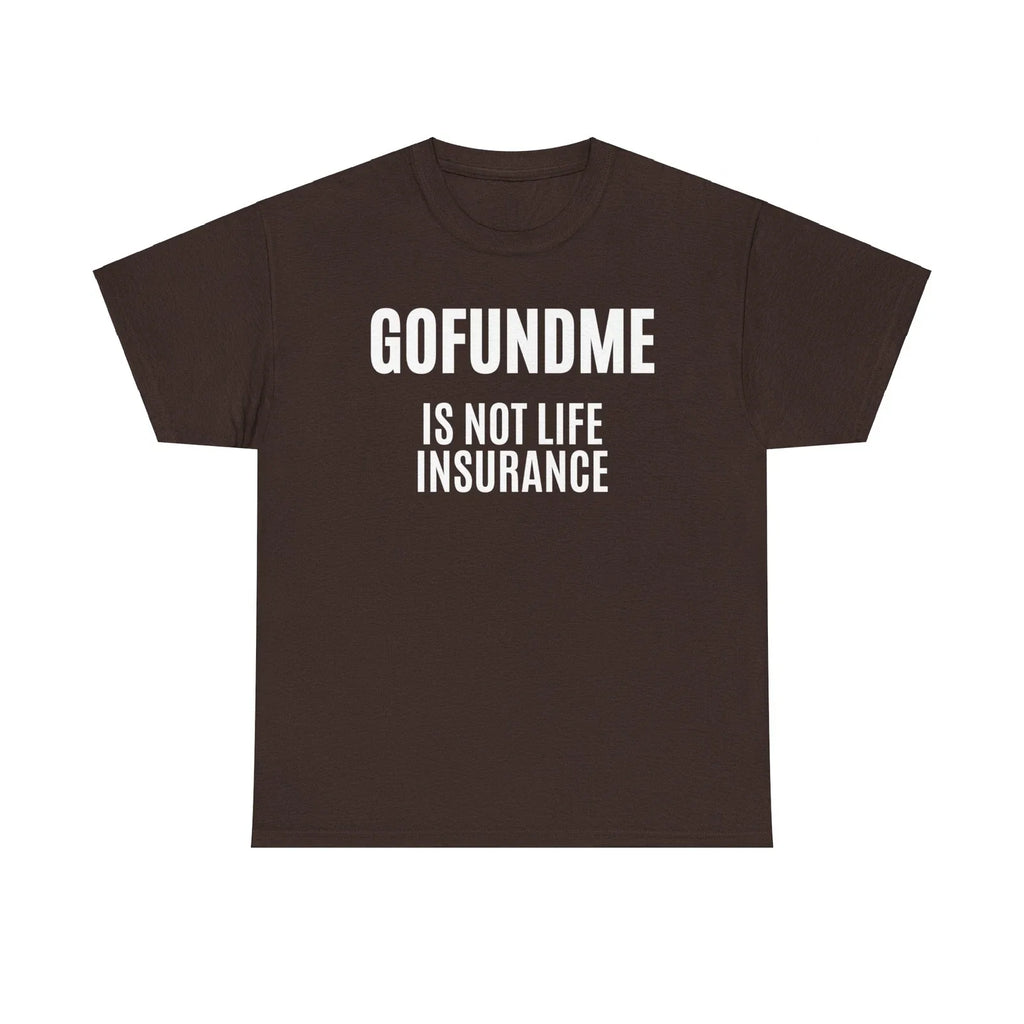 Go Fund Me is not Life Insurance Agent Funny and - Adult & Kids T-Shirts, Sweatshirts & Hoodies apparel design preview 1