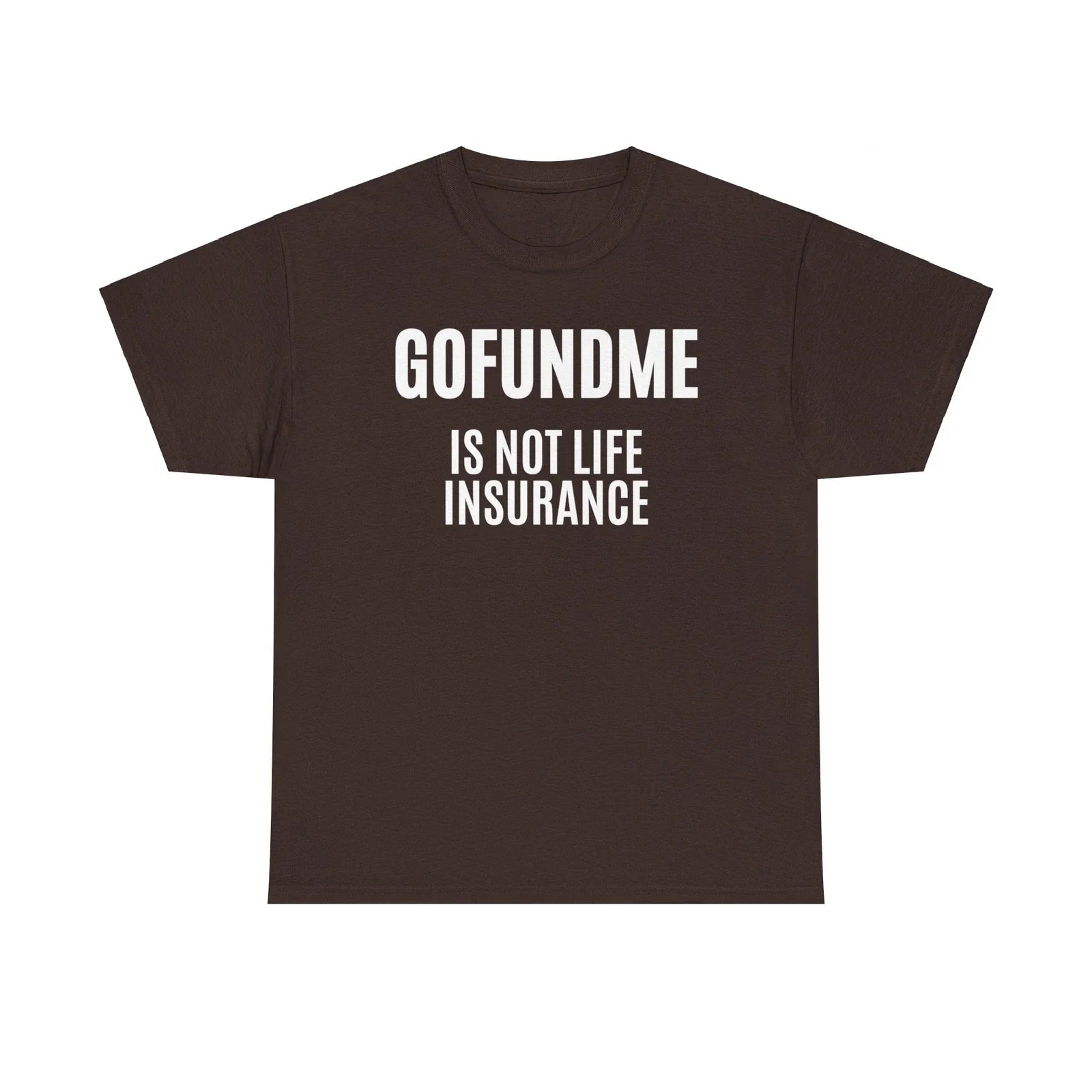 Go Fund Me is not Life Insurance Agent Funny and - Adult & Kids T-Shirts, Sweatshirts & Hoodies apparel design preview 1