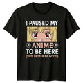 I Paused My Anime To Be Here Lover - Adult & Kids T-Shirts, Sweatshirts & Hoodies apparel design preview 1