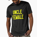 Uncle Female T-Shirt - Fun Novelty Design Unisex - T-Shirt, Sweatshirt, Hoodie