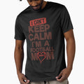 I Cant Keep Calm Im Football Mom T-Shirt - Unique Graphic for Adults - T-Shirt, Sweatshirt, Hoodie