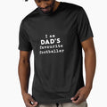 I Am My Dads Favourite Footballer T-Shirt - Casual Everyday Wear Unisex - T-Shirt, Sweatshirt, Hoodie