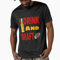 I Drink And Draft T-Shirt - Fun Novelty Design Unisex - T-Shirt, Sweatshirt, Hoodie