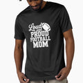 Loud And Proud Football Mom T-Shirt - Fun Novelty Design Unisex - T-Shirt, Sweatshirt, Hoodie