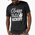Classy Until Kickoff T-Shirt - Unique Graphic Men Women - T-Shirt, Sweatshirt, Hoodie