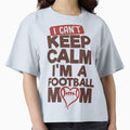 I Cant Keep Calm Im Football Mom T-Shirt - Unique Graphic Men Women - T-Shirt, Sweatshirt, Hoodie