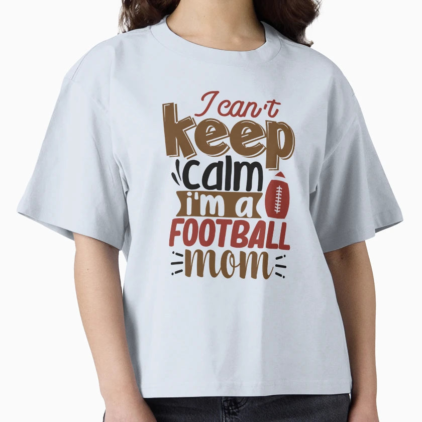 I Cant Keep Calm Im Football Mom T-Shirt - Fun Novelty Design Men Women - T-Shirt, Sweatshirt, Hoodie
